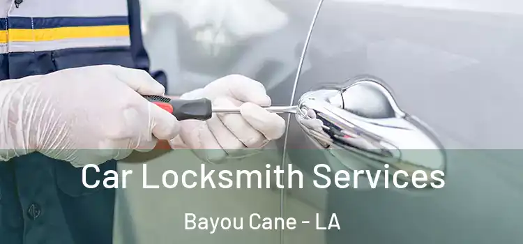 Car Locksmith Services Bayou Cane - LA